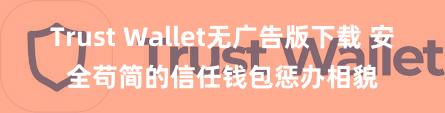 Trust Wallet无广告版下载 安全苟简的信任钱包惩办相貌