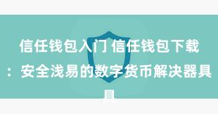 信任钱包入门 信任钱包下载：安全浅易的数字货币解决器具