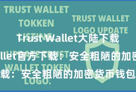 Trust Wallet大陆下载 Trust Wallet官方下载：安全粗陋的加密货币钱包