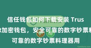 信任钱包如何下载安装 Trust Wallet加密钱包，安全可靠的数字钞票料理器用