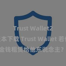 Trust Wallet2025版本下载 Trust Wallet 若何将 NFT 金钱租赁给他东说念主？Web3 经济模式领略