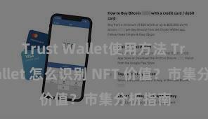 Trust Wallet使用方法 Trust Wallet 怎么识别 NFT 价值？市集分析指南